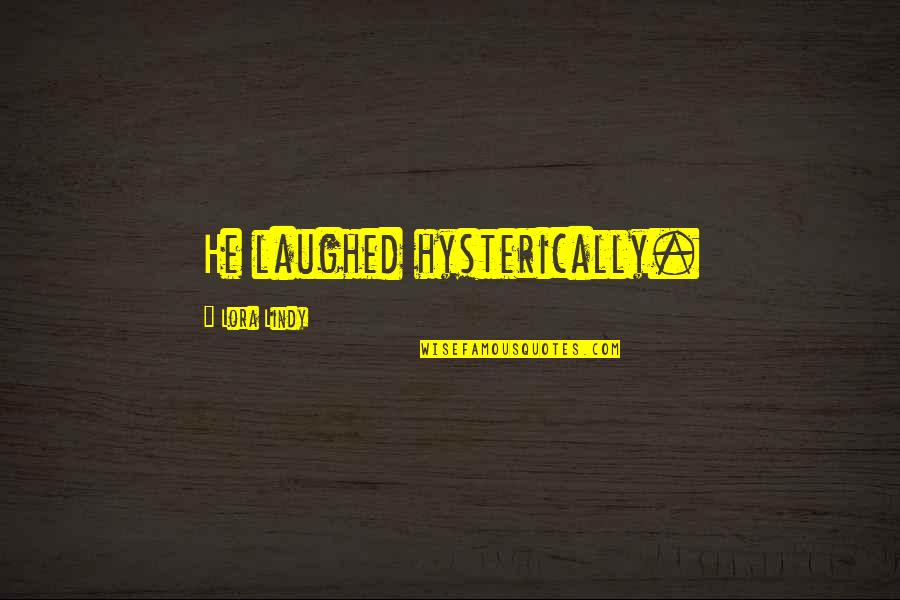 Famous Radiologists Quotes By Lora Lindy: He laughed hysterically.