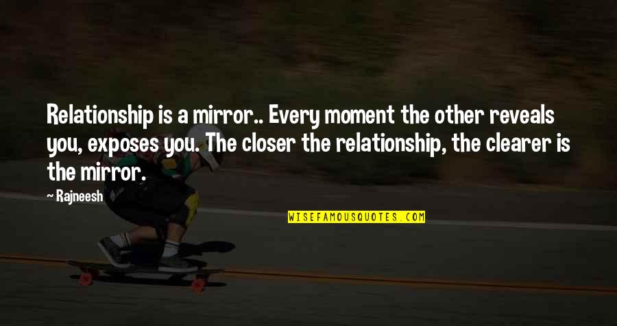 Famous Radiology Quotes By Rajneesh: Relationship is a mirror.. Every moment the other