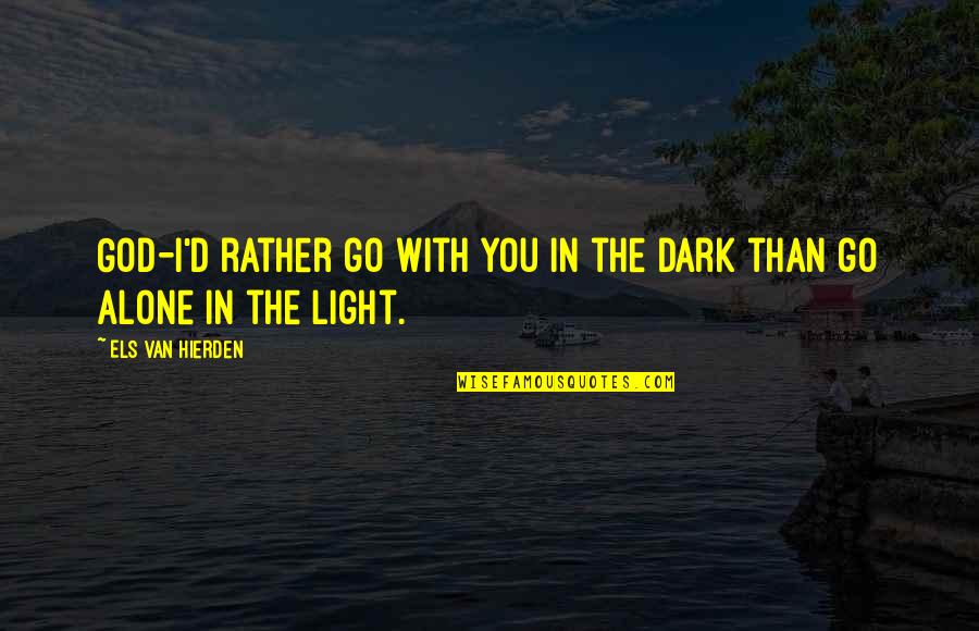 Famous Ragnar Quotes By Els Van Hierden: God-I'd rather go with You in the dark Famous Ragnar Quotes By Els Van Hierden: God-I'd rather go with You in the dark