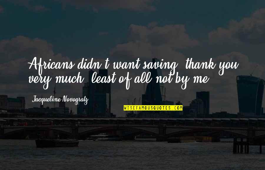Famous Raiden Quotes By Jacqueline Novogratz: Africans didn't want saving, thank you very much, Famous Raiden Quotes By Jacqueline Novogratz: Africans didn't want saving, thank you very much,