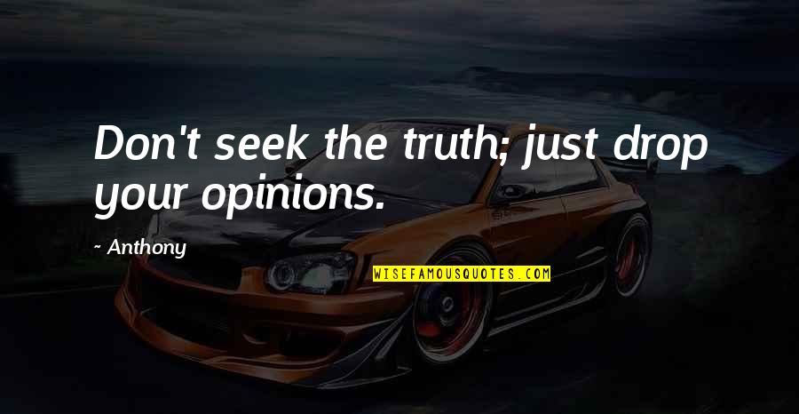 Famous Rally Racing Quotes By Anthony: Don't seek the truth; just drop your opinions.