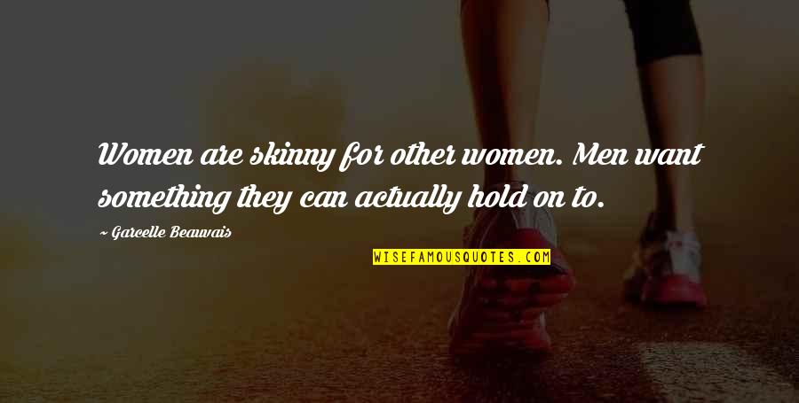Famous Ranching Quotes By Garcelle Beauvais: Women are skinny for other women. Men want Famous Ranching Quotes By Garcelle Beauvais: Women are skinny for other women. Men want