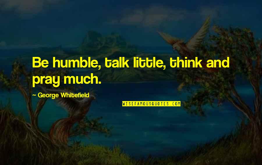 Famous Randy Savage Quotes By George Whitefield: Be humble, talk little, think and pray much.