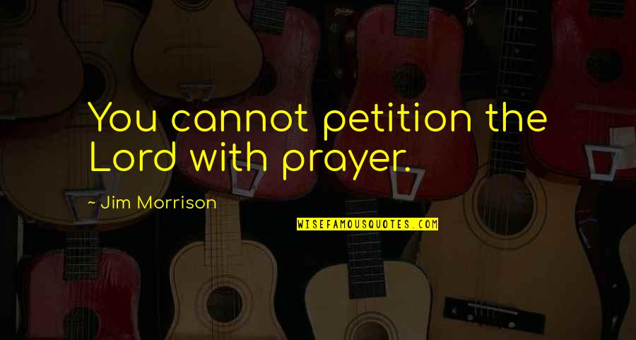 Famous Randy Savage Quotes By Jim Morrison: You cannot petition the Lord with prayer.