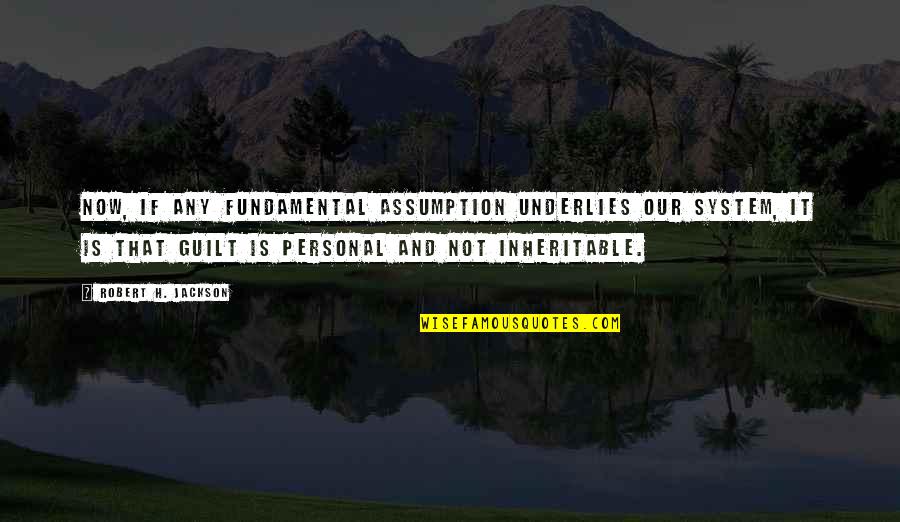 Famous Randy Savage Quotes By Robert H. Jackson: Now, if any fundamental assumption underlies our system, Famous Randy Savage Quotes By Robert H. Jackson: Now, if any fundamental assumption underlies our system,
