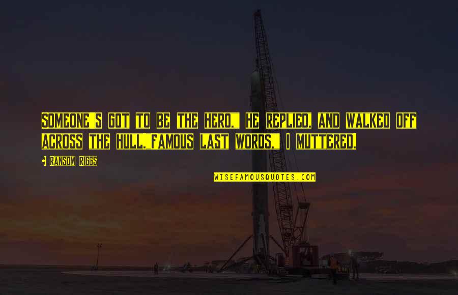 Famous Ransom Quotes By Ransom Riggs: Someone's got to be the hero," he replied, Famous Ransom Quotes By Ransom Riggs: Someone's got to be the hero," he replied,