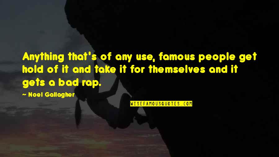 Famous Rap Quotes By Noel Gallagher: Anything that's of any use, famous people get