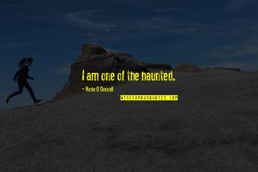 Famous Rap Quotes By Rosie O'Donnell: I am one of the haunted.