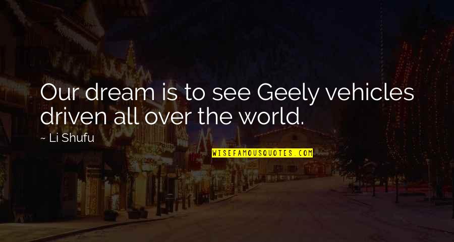 Famous Raphael Quotes By Li Shufu: Our dream is to see Geely vehicles driven
