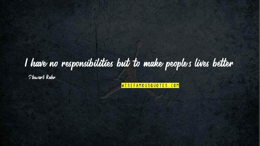 Famous Rapists Quotes By Stewart Rahr: I have no responsibilities but to make people's
