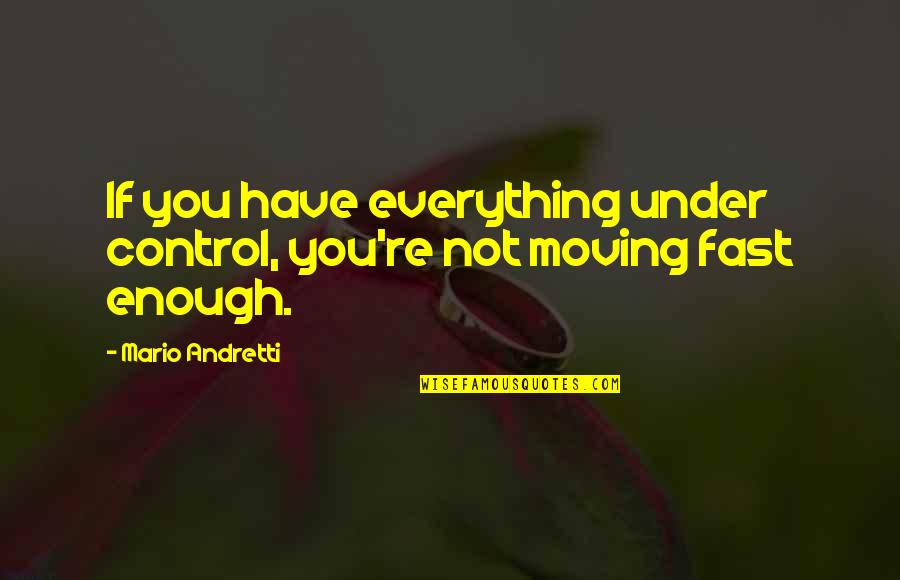 Famous Rastafarians Quotes By Mario Andretti: If you have everything under control, you're not