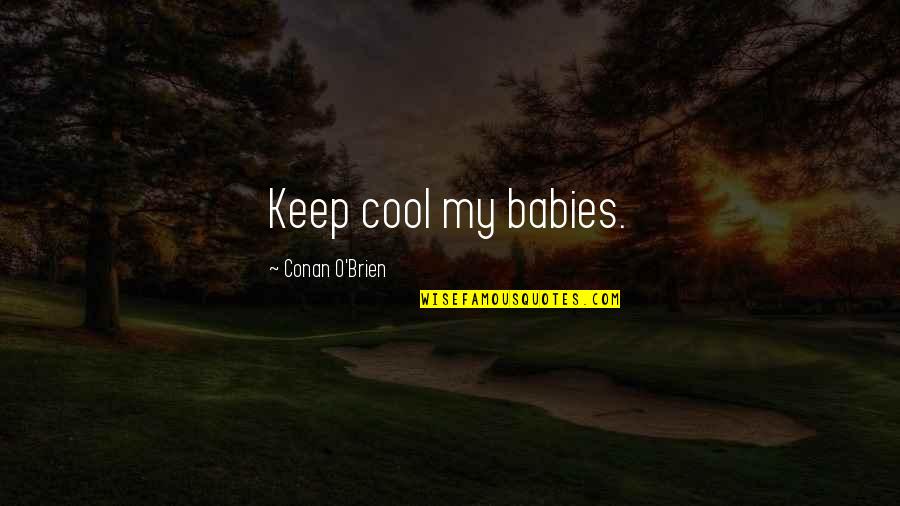 Famous Raver Quotes By Conan O'Brien: Keep cool my babies.