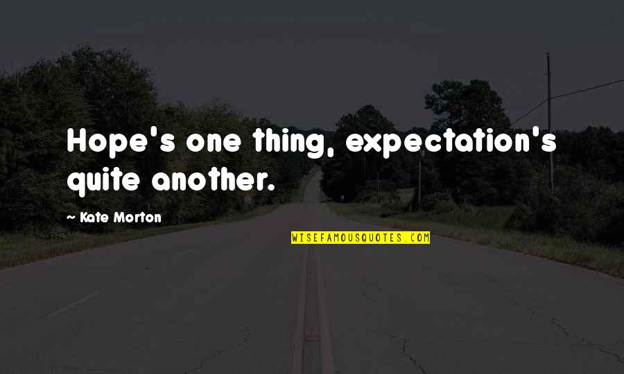 Famous Raver Quotes By Kate Morton: Hope's one thing, expectation's quite another.