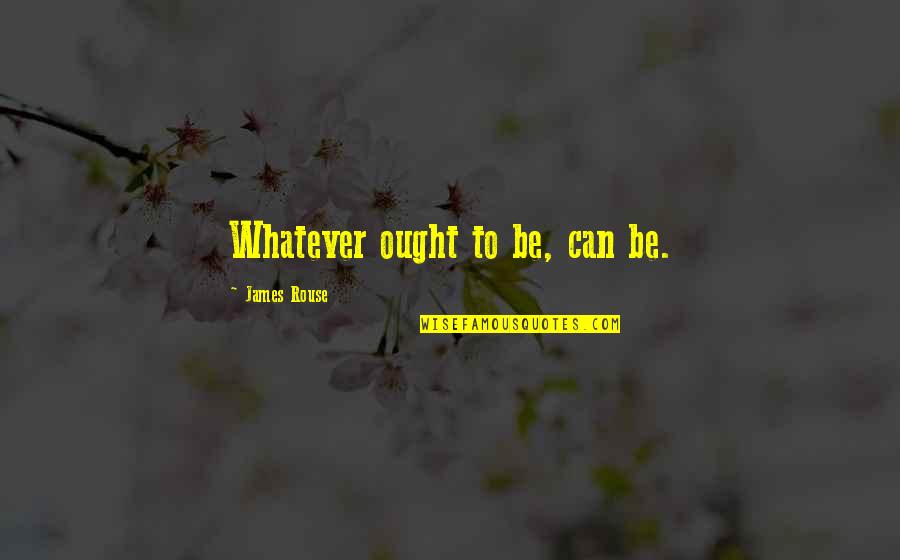 Famous Ravitch Quotes By James Rouse: Whatever ought to be, can be.
