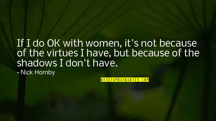 Famous Realisation Quotes By Nick Hornby: If I do OK with women, it's not