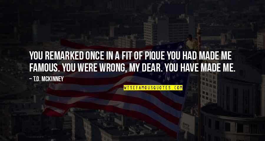 Famous Rebellious Quotes By T.D. McKinney: You remarked once in a fit of pique Famous Rebellious Quotes By T.D. McKinney: You remarked once in a fit of pique