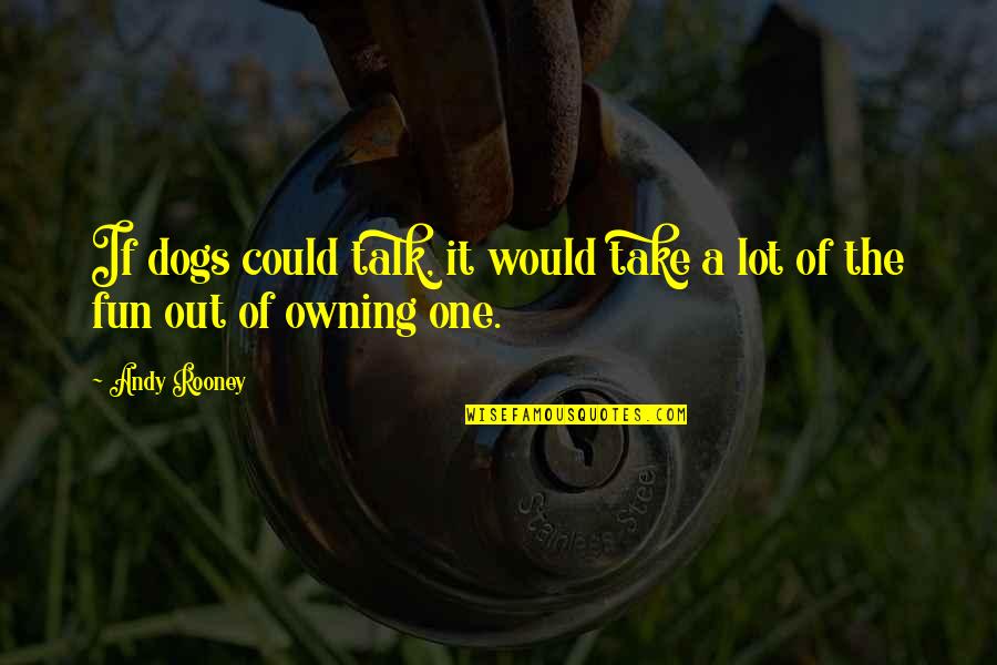 Famous Rebelution Quotes By Andy Rooney: If dogs could talk, it would take a