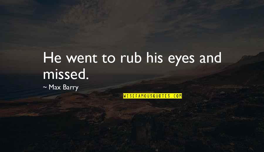 Famous Rebelution Quotes By Max Barry: He went to rub his eyes and missed.