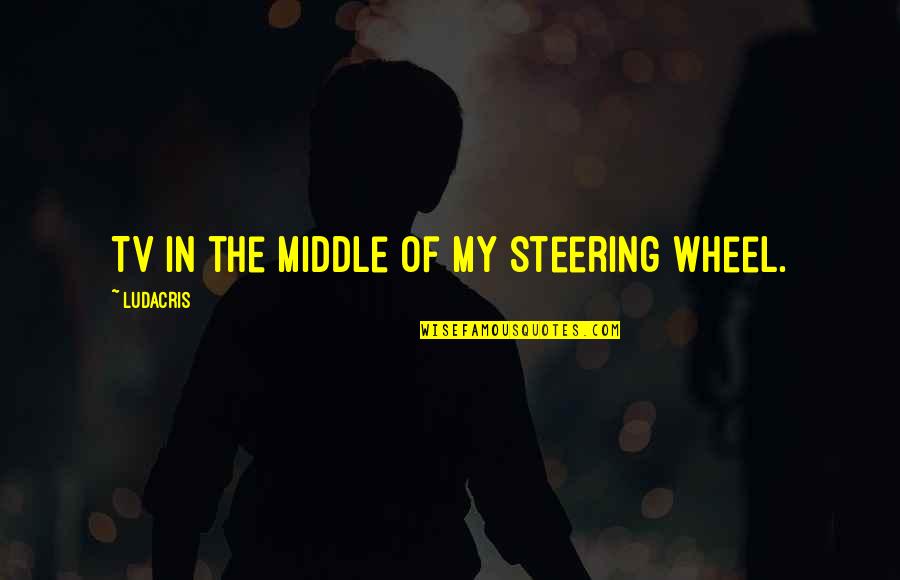 Famous Receptionist Quotes By Ludacris: TV in the middle of my steering wheel. Famous Receptionist Quotes By Ludacris: TV in the middle of my steering wheel.