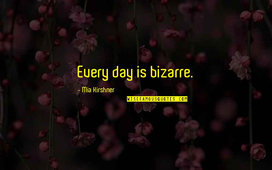 Famous Receptionist Quotes By Mia Kirshner: Every day is bizarre. Famous Receptionist Quotes By Mia Kirshner: Every day is bizarre.