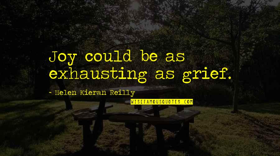 Famous Record Producer Quotes By Helen Kieran Reilly: Joy could be as exhausting as grief.