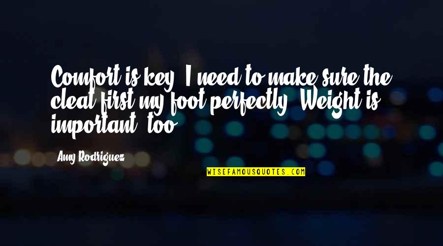 Famous Recording Music Quotes By Amy Rodriguez: Comfort is key. I need to make sure Famous Recording Music Quotes By Amy Rodriguez: Comfort is key. I need to make sure