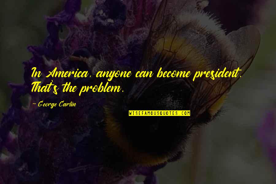 Famous Recording Music Quotes By George Carlin: In America, anyone can become president. That's the Famous Recording Music Quotes By George Carlin: In America, anyone can become president. That's the