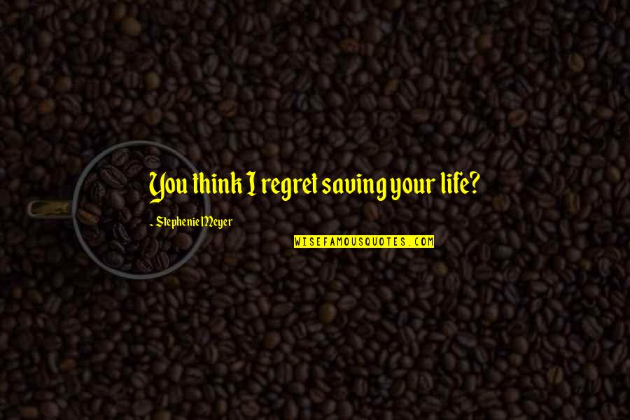 Famous Red Wine Quotes By Stephenie Meyer: You think I regret saving your life?