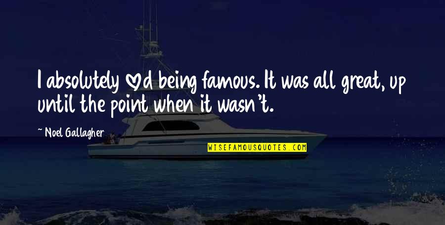 Famous Redemption Quotes By Noel Gallagher: I absolutely loved being famous. It was all