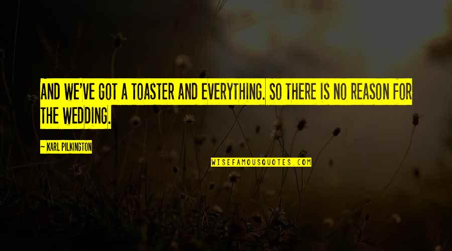 Famous Redhead Quotes By Karl Pilkington: And we've got a toaster and everything. So