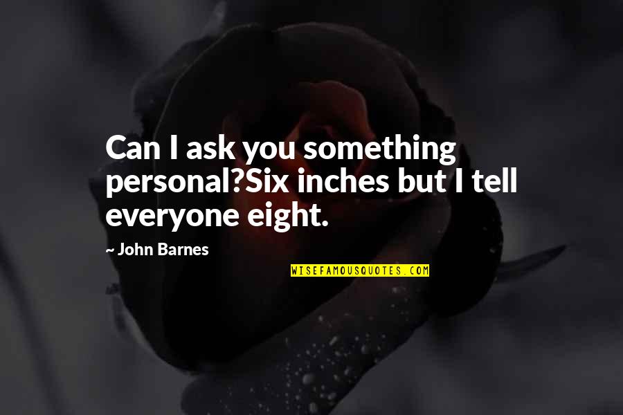 Famous Redistribution Of Wealth Quotes By John Barnes: Can I ask you something personal?Six inches but