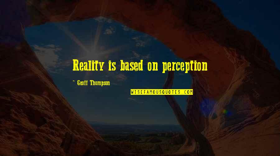 Famous Reflections Quotes By Geoff Thompson: Reality is based on perception
