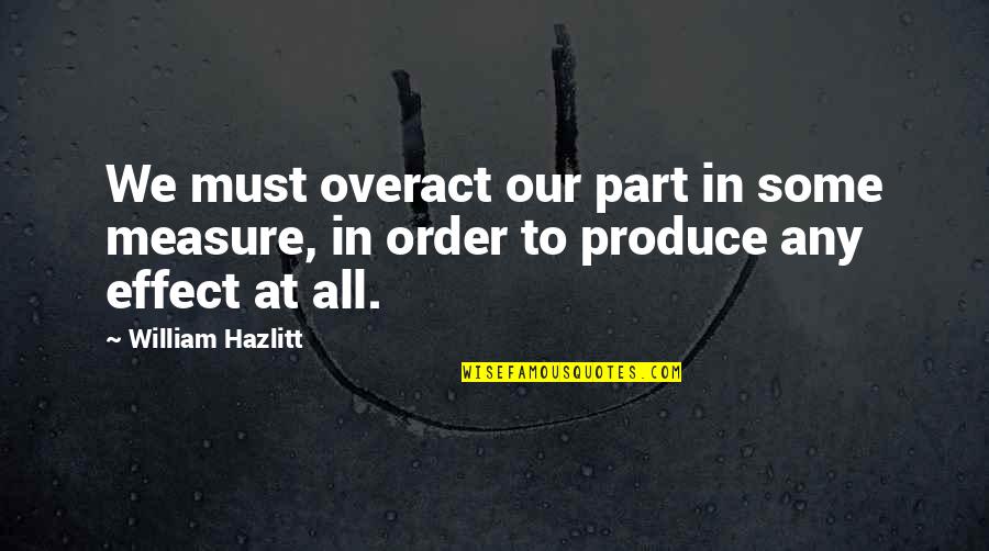 Famous Reflections Quotes By William Hazlitt: We must overact our part in some measure,
