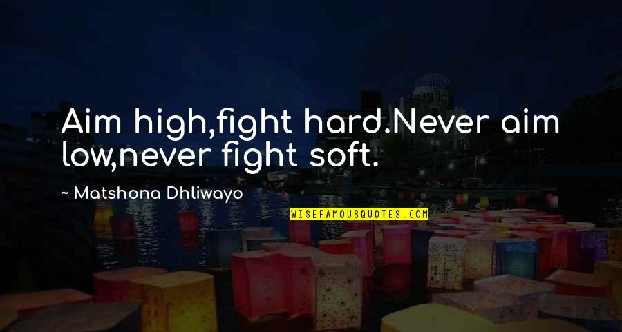 Famous Reflexology Quotes By Matshona Dhliwayo: Aim high,fight hard.Never aim low,never fight soft.
