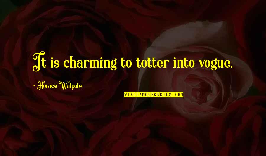Famous Reformer Quotes By Horace Walpole: It is charming to totter into vogue.