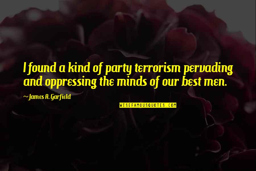 Famous Reggie Perrin Quotes By James A. Garfield: I found a kind of party terrorism pervading Famous Reggie Perrin Quotes By James A. Garfield: I found a kind of party terrorism pervading