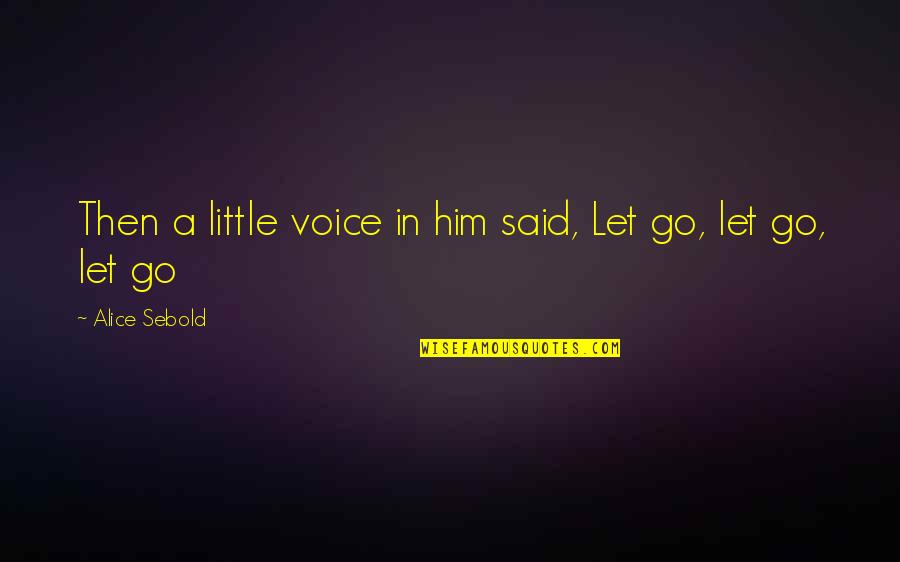 Famous Regrettable Quotes By Alice Sebold: Then a little voice in him said, Let