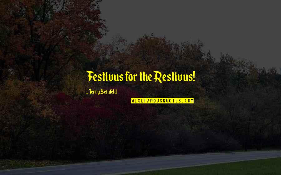 Famous Reminders Quotes By Jerry Seinfeld: Festivus for the Restivus!