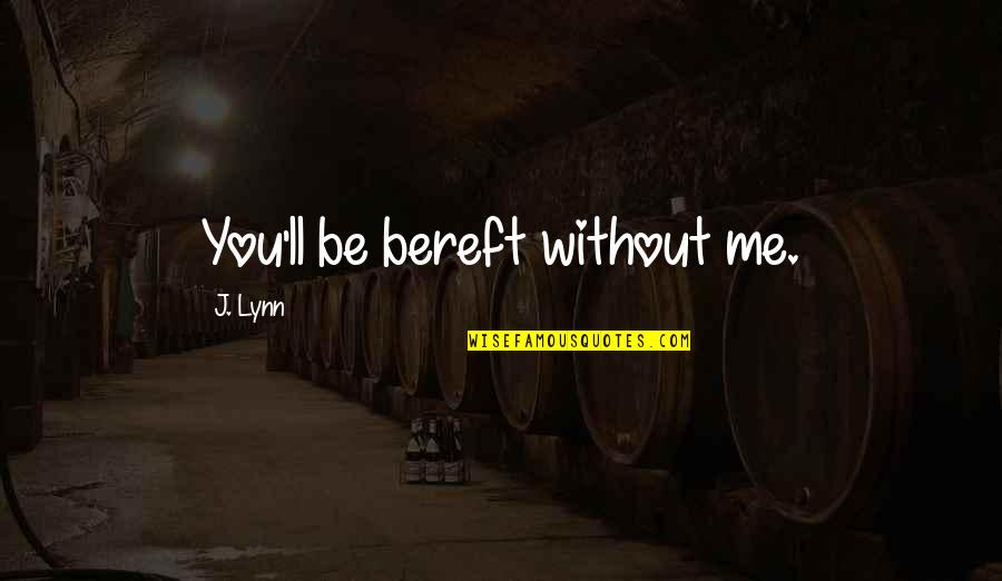 Famous Renegade Quotes By J. Lynn: You'll be bereft without me. Famous Renegade Quotes By J. Lynn: You'll be bereft without me.