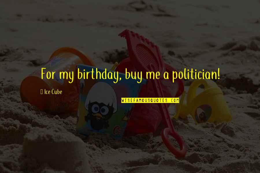 Famous Reno Quotes By Ice Cube: For my birthday, buy me a politician!