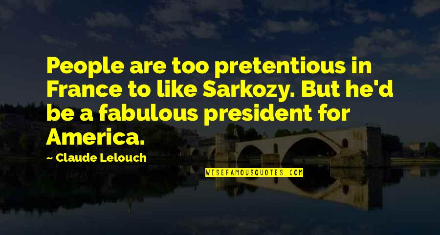 Famous Reproduction Quotes By Claude Lelouch: People are too pretentious in France to like