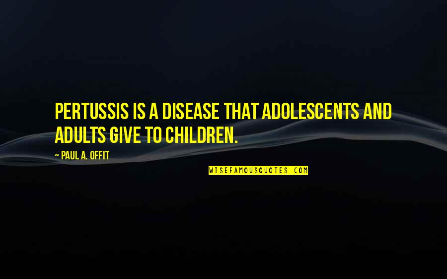 Famous Resentment Quotes By Paul A. Offit: Pertussis is a disease that adolescents and adults