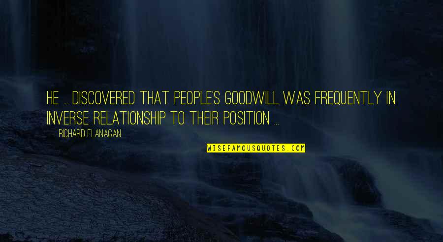 Famous Resentment Quotes By Richard Flanagan: He ... discovered that people's goodwill was frequently Famous Resentment Quotes By Richard Flanagan: He ... discovered that people's goodwill was frequently