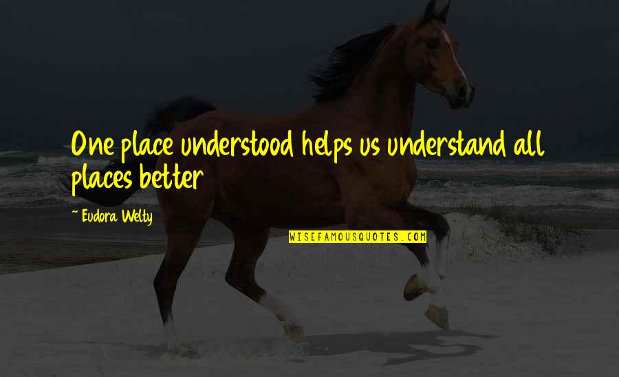 Famous Resourcefulness Quotes By Eudora Welty: One place understood helps us understand all places