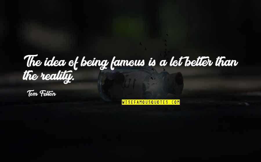 Famous Responses Quotes By Tom Felton: The idea of being famous is a lot