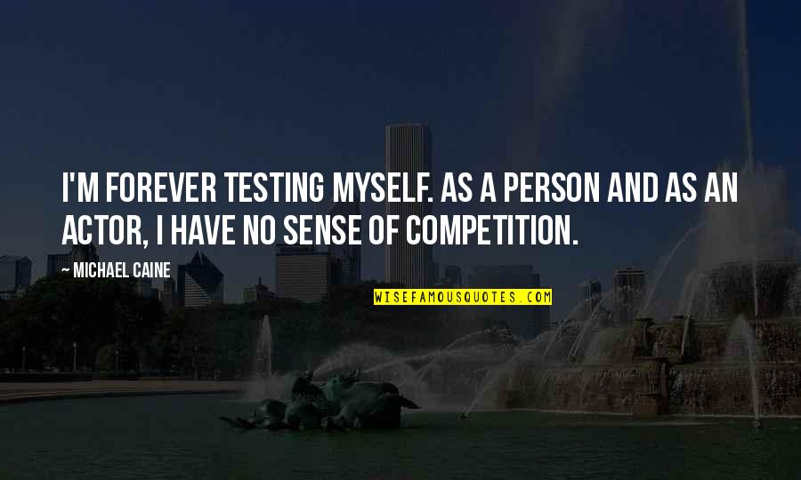 Famous Restaurateur Quotes By Michael Caine: I'm forever testing myself. As a person and