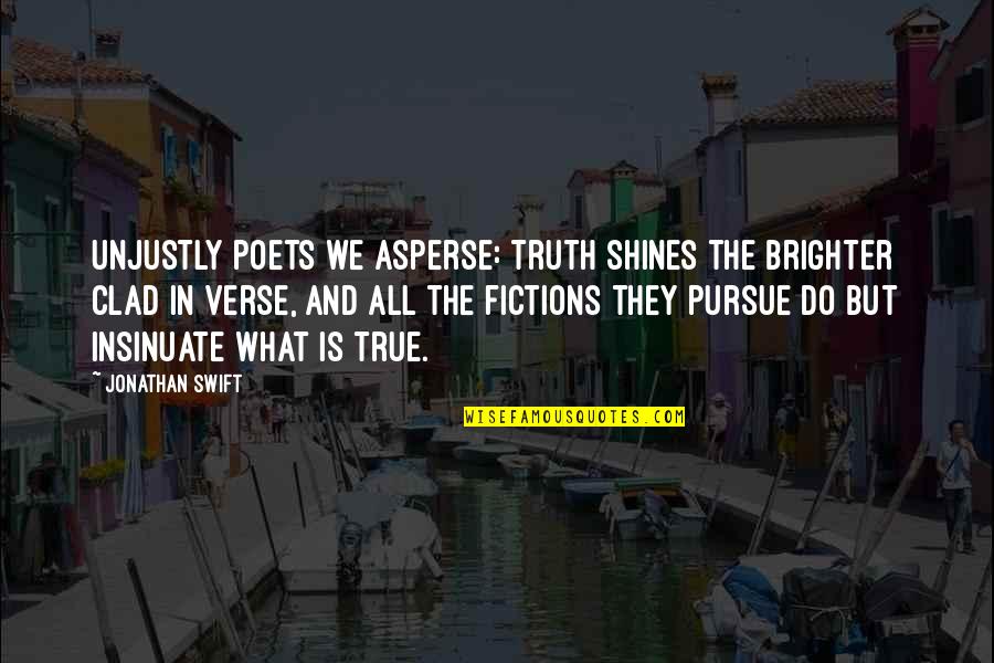Famous Restorative Quotes By Jonathan Swift: Unjustly poets we asperse: Truth shines the brighter