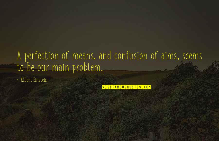 Famous Retro Quotes By Albert Einstein: A perfection of means, and confusion of aims,