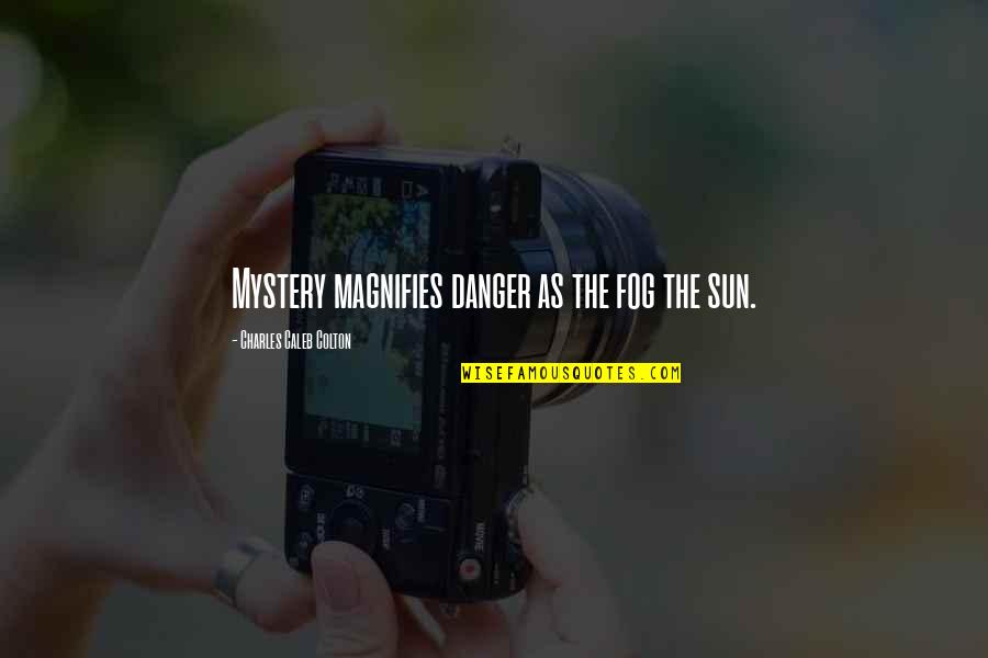 Famous Rewarding Quotes By Charles Caleb Colton: Mystery magnifies danger as the fog the sun.