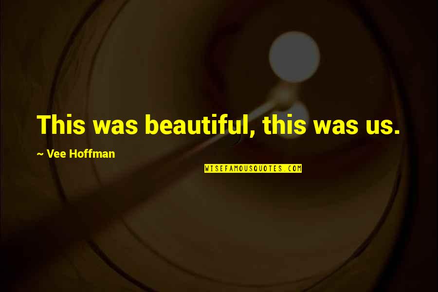 Famous Rex Mossop Quotes By Vee Hoffman: This was beautiful, this was us. Famous Rex Mossop Quotes By Vee Hoffman: This was beautiful, this was us.